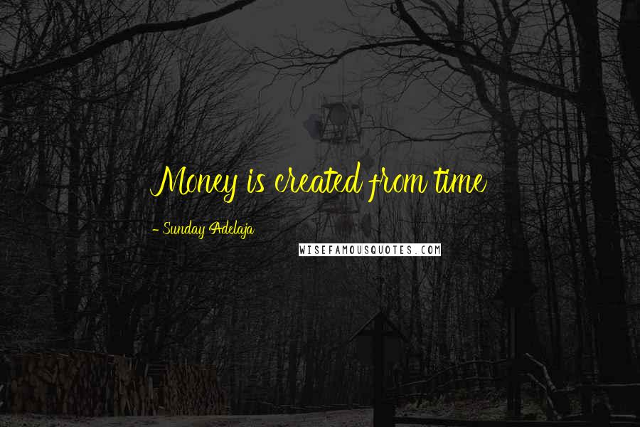 Sunday Adelaja Quotes: Money is created from time