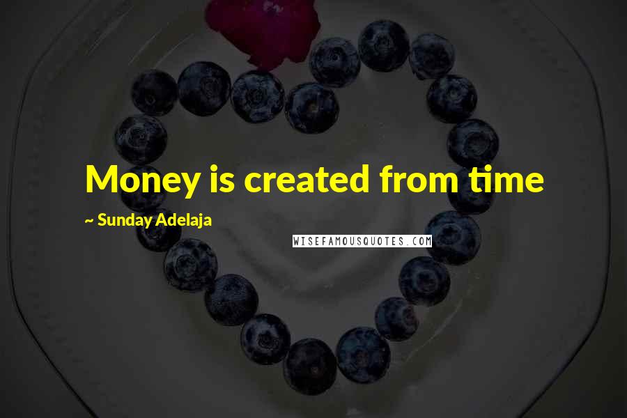 Sunday Adelaja Quotes: Money is created from time