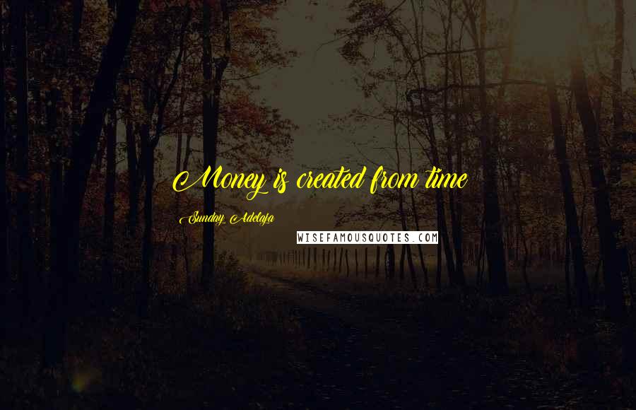 Sunday Adelaja Quotes: Money is created from time