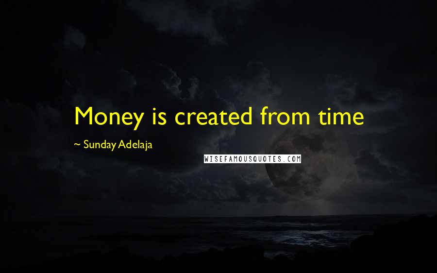 Sunday Adelaja Quotes: Money is created from time