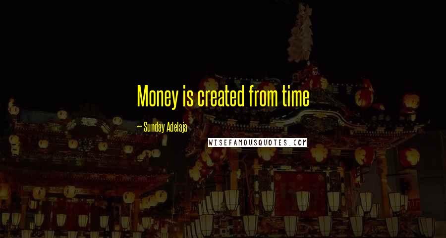 Sunday Adelaja Quotes: Money is created from time
