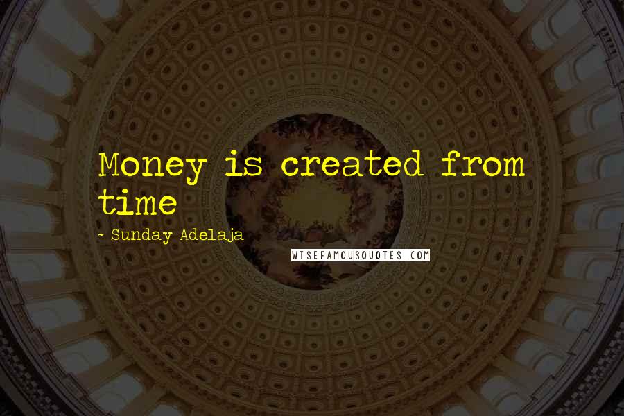 Sunday Adelaja Quotes: Money is created from time