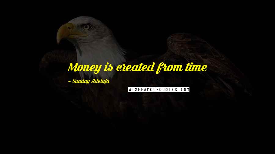Sunday Adelaja Quotes: Money is created from time
