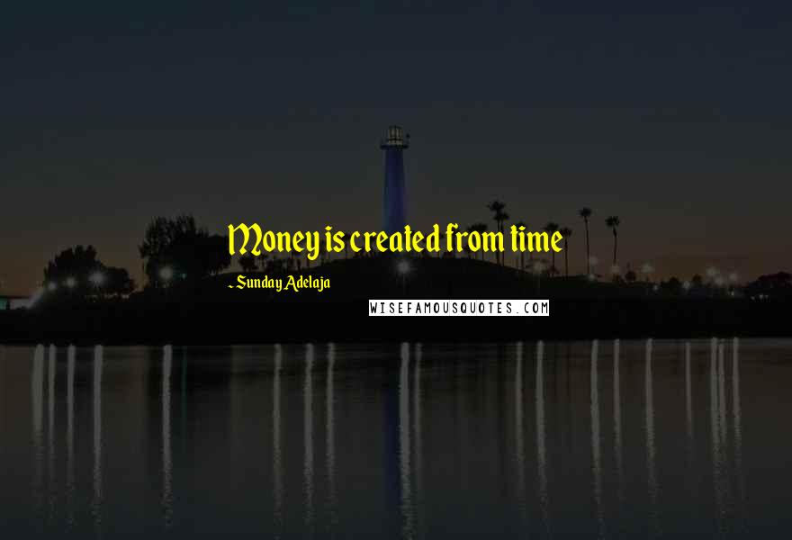 Sunday Adelaja Quotes: Money is created from time