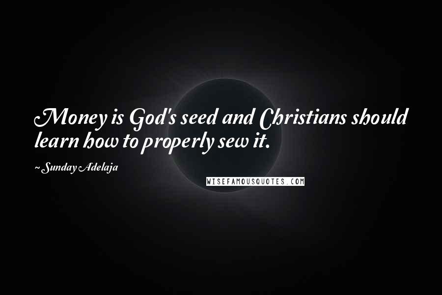 Sunday Adelaja Quotes: Money is God's seed and Christians should learn how to properly sew it.