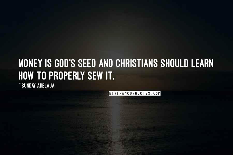 Sunday Adelaja Quotes: Money is God's seed and Christians should learn how to properly sew it.