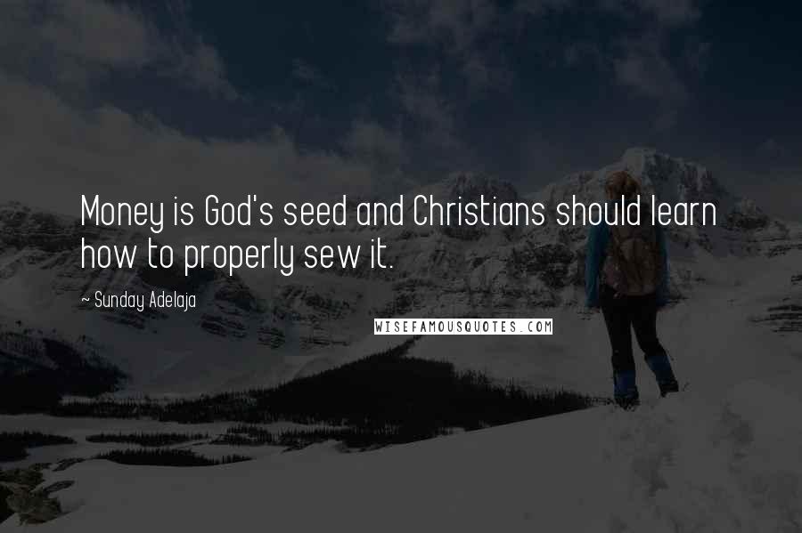 Sunday Adelaja Quotes: Money is God's seed and Christians should learn how to properly sew it.