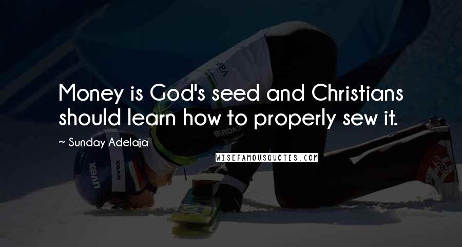 Sunday Adelaja Quotes: Money is God's seed and Christians should learn how to properly sew it.