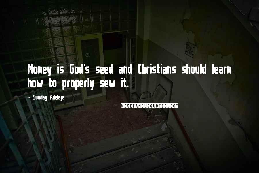 Sunday Adelaja Quotes: Money is God's seed and Christians should learn how to properly sew it.