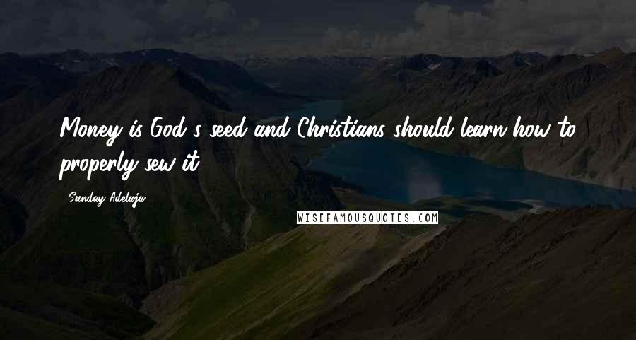 Sunday Adelaja Quotes: Money is God's seed and Christians should learn how to properly sew it.