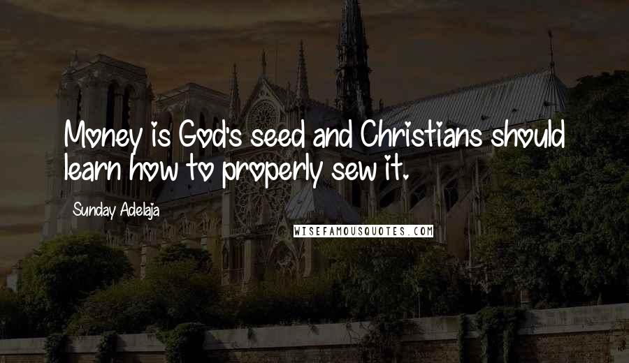 Sunday Adelaja Quotes: Money is God's seed and Christians should learn how to properly sew it.