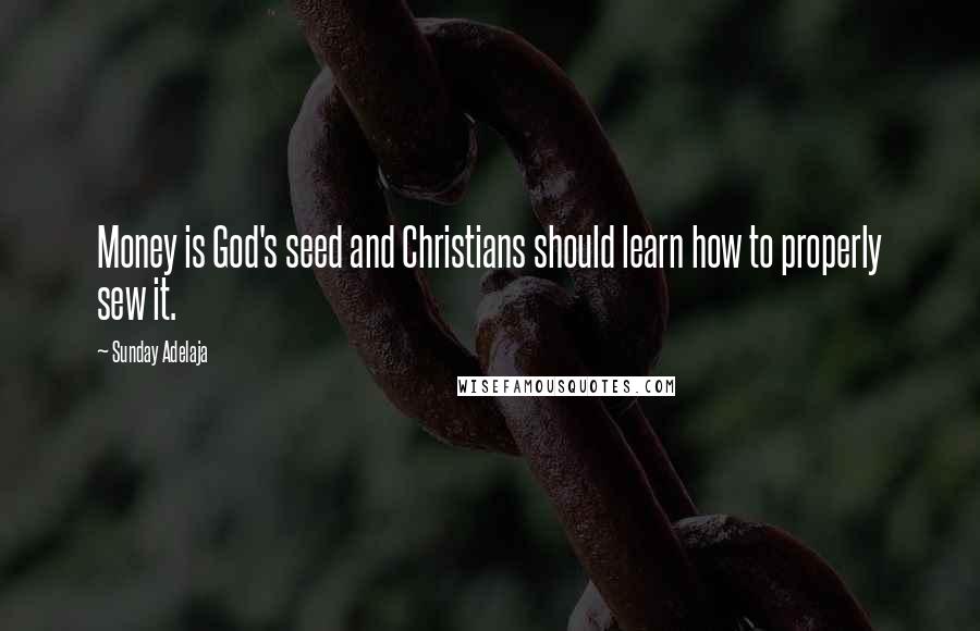 Sunday Adelaja Quotes: Money is God's seed and Christians should learn how to properly sew it.