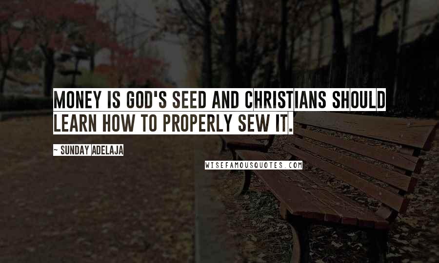 Sunday Adelaja Quotes: Money is God's seed and Christians should learn how to properly sew it.