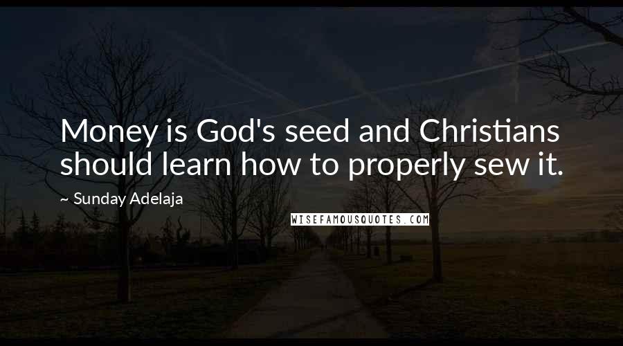 Sunday Adelaja Quotes: Money is God's seed and Christians should learn how to properly sew it.