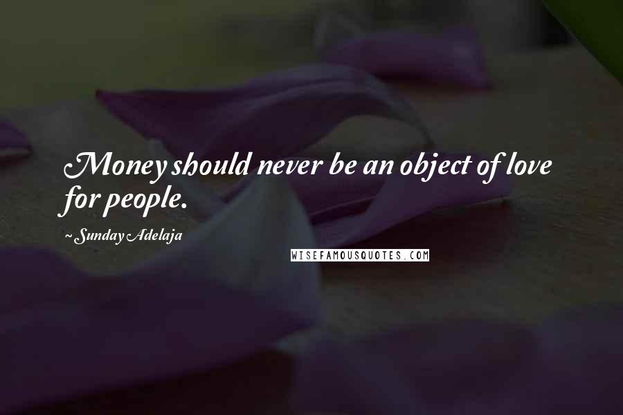 Sunday Adelaja Quotes: Money should never be an object of love for people.