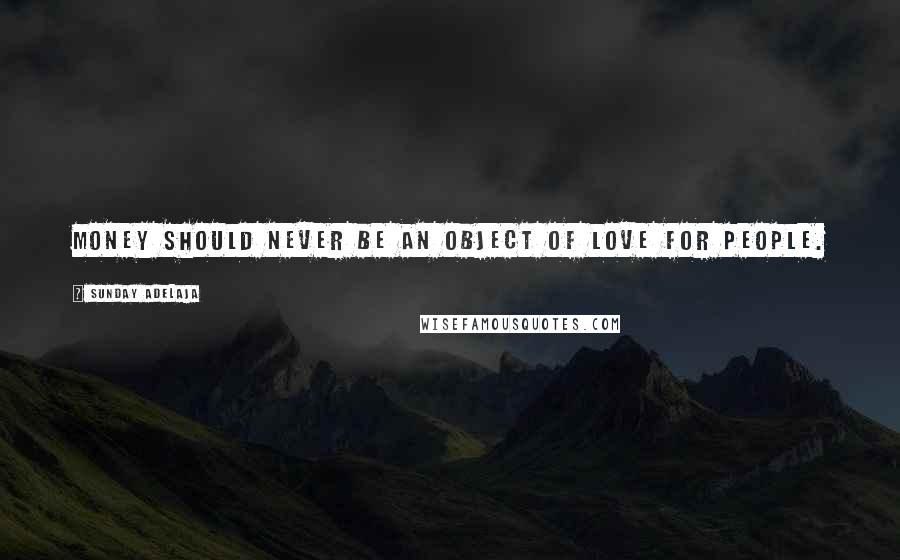 Sunday Adelaja Quotes: Money should never be an object of love for people.