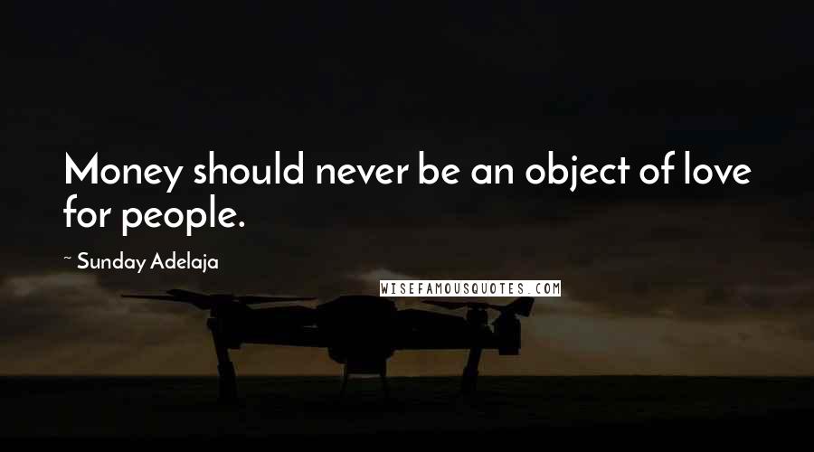 Sunday Adelaja Quotes: Money should never be an object of love for people.