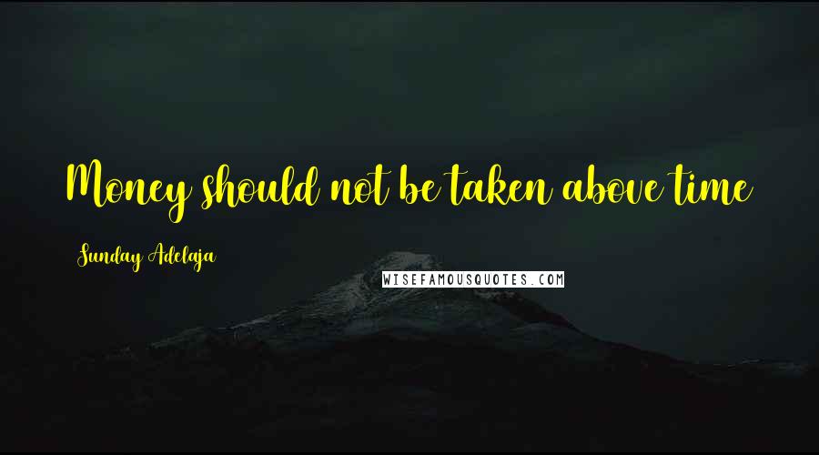 Sunday Adelaja Quotes: Money should not be taken above time