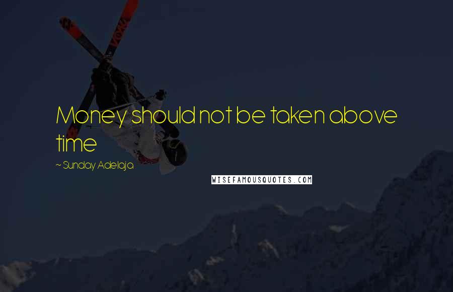 Sunday Adelaja Quotes: Money should not be taken above time