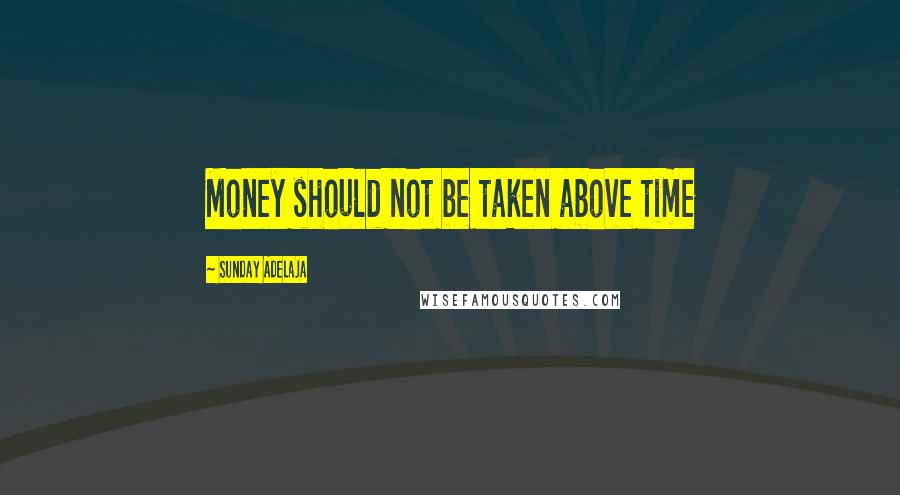 Sunday Adelaja Quotes: Money should not be taken above time