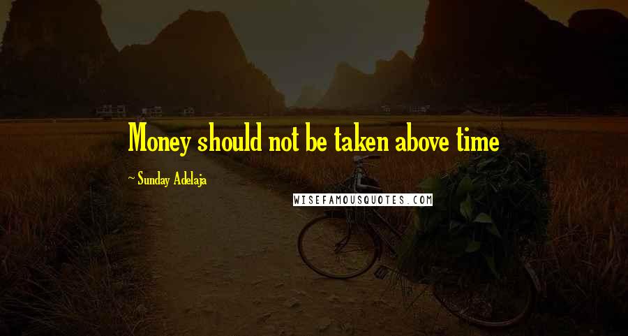 Sunday Adelaja Quotes: Money should not be taken above time