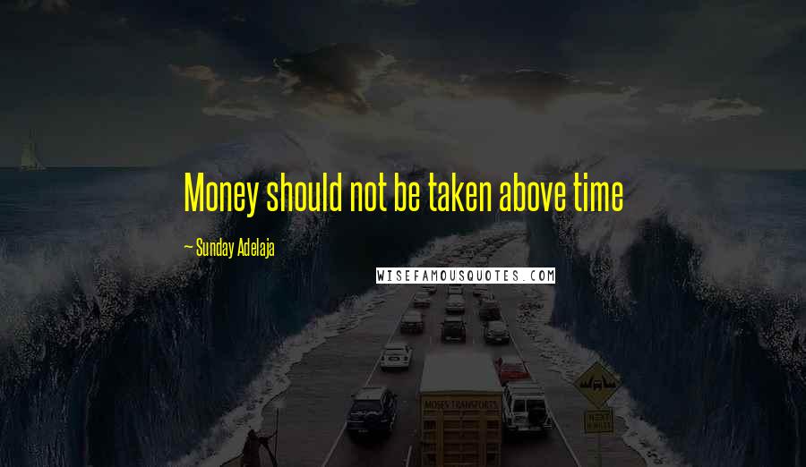 Sunday Adelaja Quotes: Money should not be taken above time