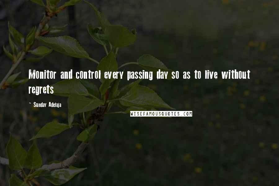 Sunday Adelaja Quotes: Monitor and control every passing day so as to live without regrets