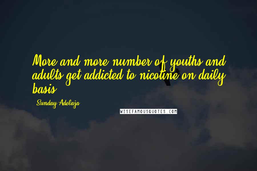 Sunday Adelaja Quotes: More and more number of youths and adults get addicted to nicotine on daily basis.