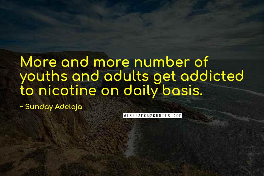 Sunday Adelaja Quotes: More and more number of youths and adults get addicted to nicotine on daily basis.