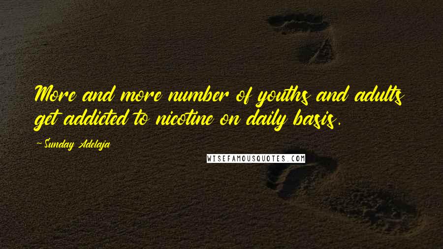 Sunday Adelaja Quotes: More and more number of youths and adults get addicted to nicotine on daily basis.