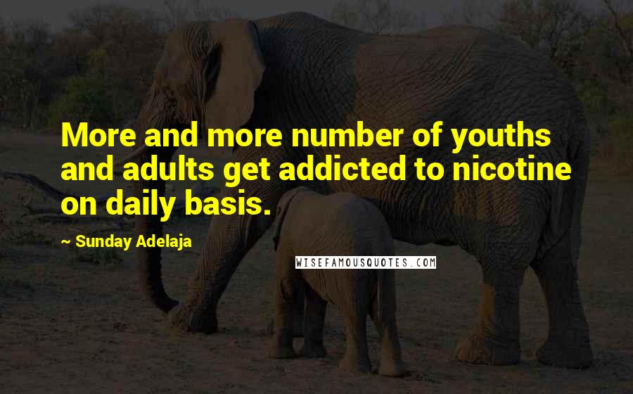 Sunday Adelaja Quotes: More and more number of youths and adults get addicted to nicotine on daily basis.