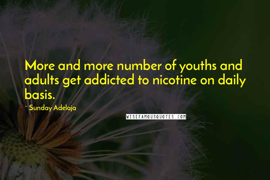 Sunday Adelaja Quotes: More and more number of youths and adults get addicted to nicotine on daily basis.