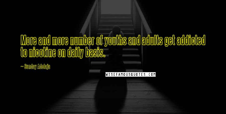 Sunday Adelaja Quotes: More and more number of youths and adults get addicted to nicotine on daily basis.