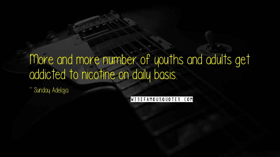 Sunday Adelaja Quotes: More and more number of youths and adults get addicted to nicotine on daily basis.