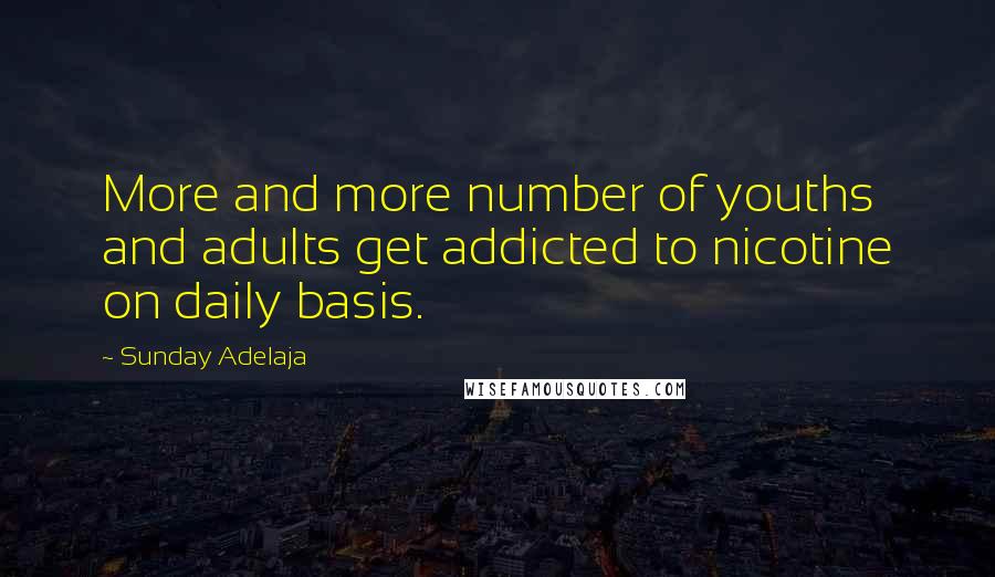 Sunday Adelaja Quotes: More and more number of youths and adults get addicted to nicotine on daily basis.