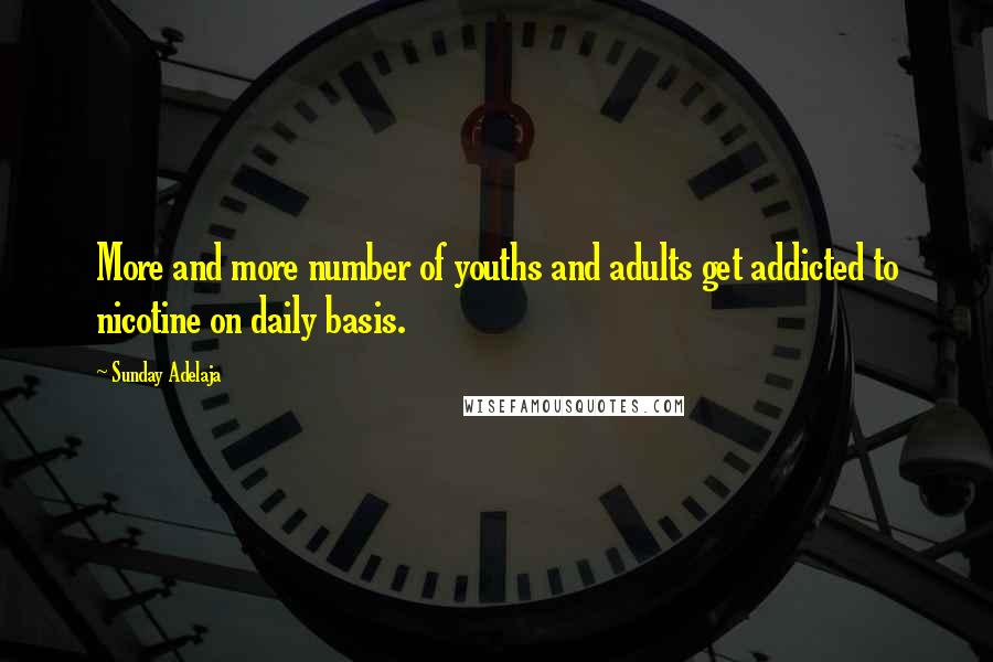 Sunday Adelaja Quotes: More and more number of youths and adults get addicted to nicotine on daily basis.