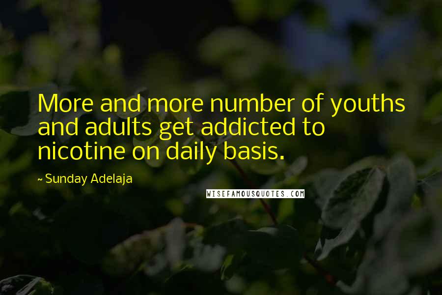 Sunday Adelaja Quotes: More and more number of youths and adults get addicted to nicotine on daily basis.