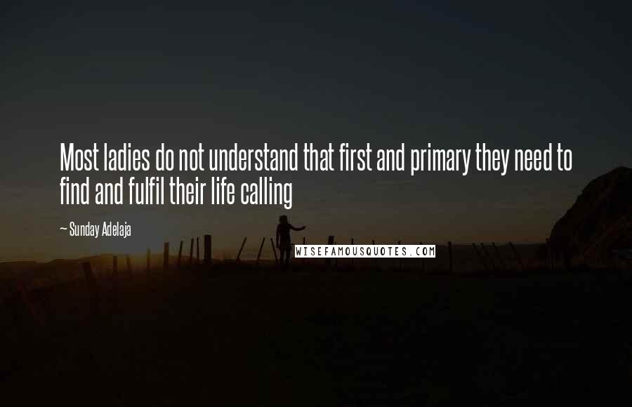 Sunday Adelaja Quotes: Most ladies do not understand that first and primary they need to find and fulfil their life calling