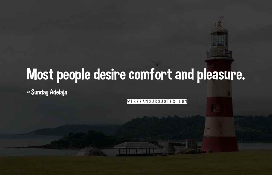 Sunday Adelaja Quotes: Most people desire comfort and pleasure.