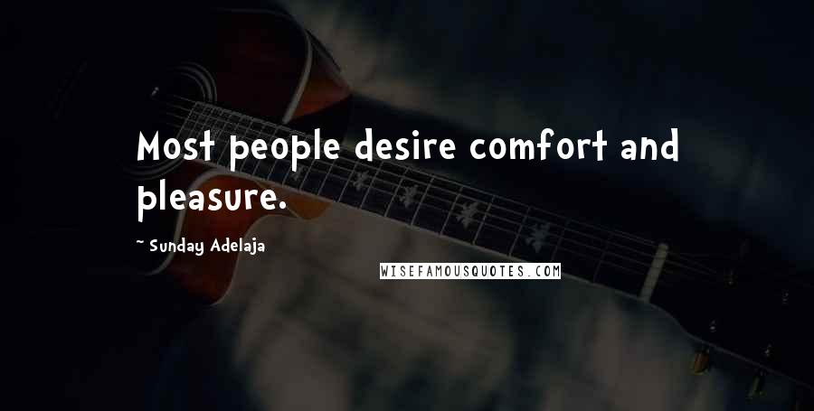 Sunday Adelaja Quotes: Most people desire comfort and pleasure.