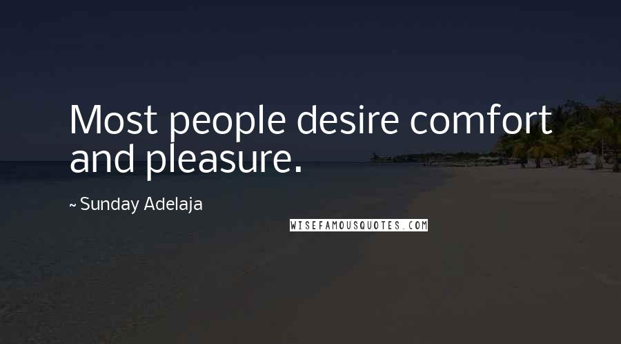 Sunday Adelaja Quotes: Most people desire comfort and pleasure.