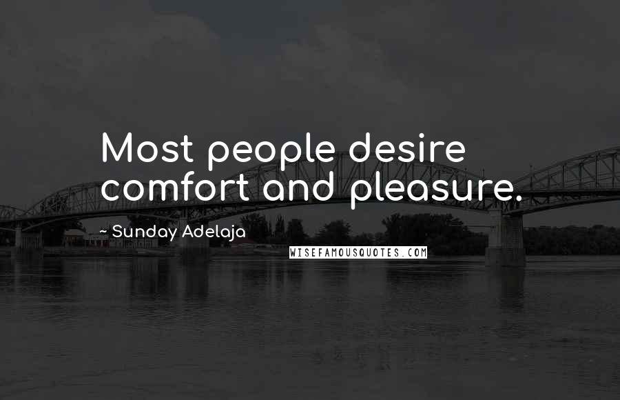 Sunday Adelaja Quotes: Most people desire comfort and pleasure.