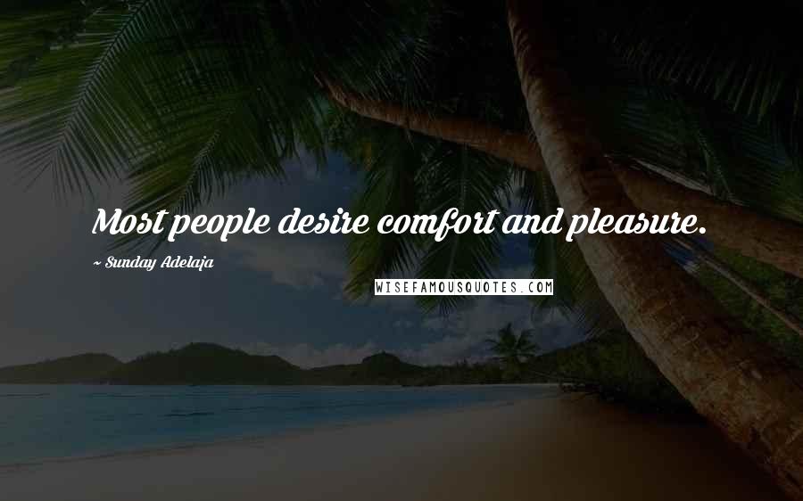Sunday Adelaja Quotes: Most people desire comfort and pleasure.