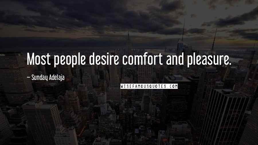 Sunday Adelaja Quotes: Most people desire comfort and pleasure.