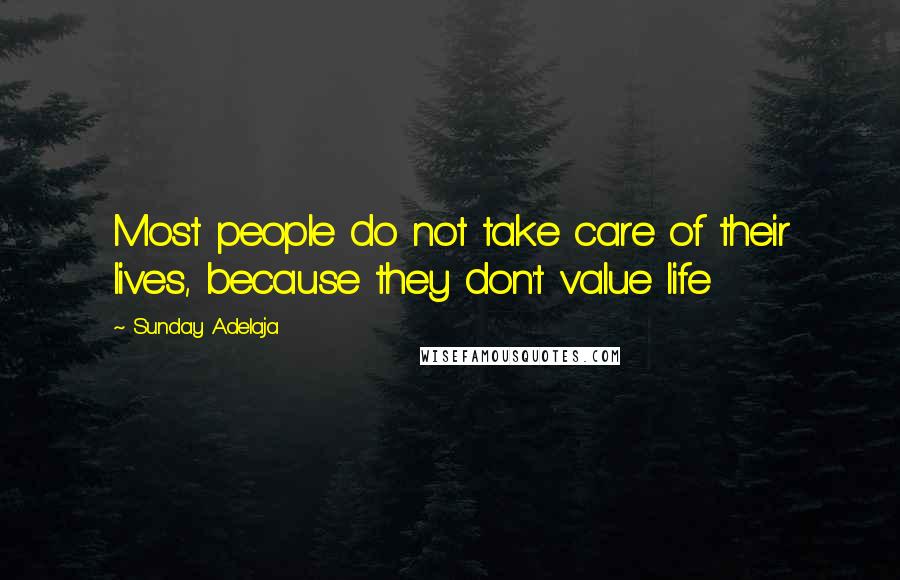 Sunday Adelaja Quotes: Most people do not take care of their lives, because they don't value life