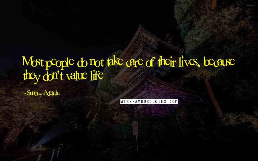 Sunday Adelaja Quotes: Most people do not take care of their lives, because they don't value life