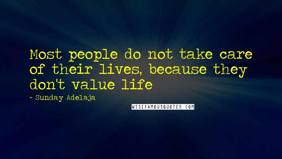 Sunday Adelaja Quotes: Most people do not take care of their lives, because they don't value life