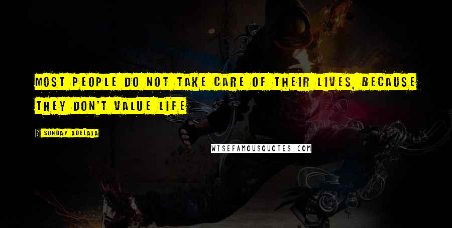 Sunday Adelaja Quotes: Most people do not take care of their lives, because they don't value life