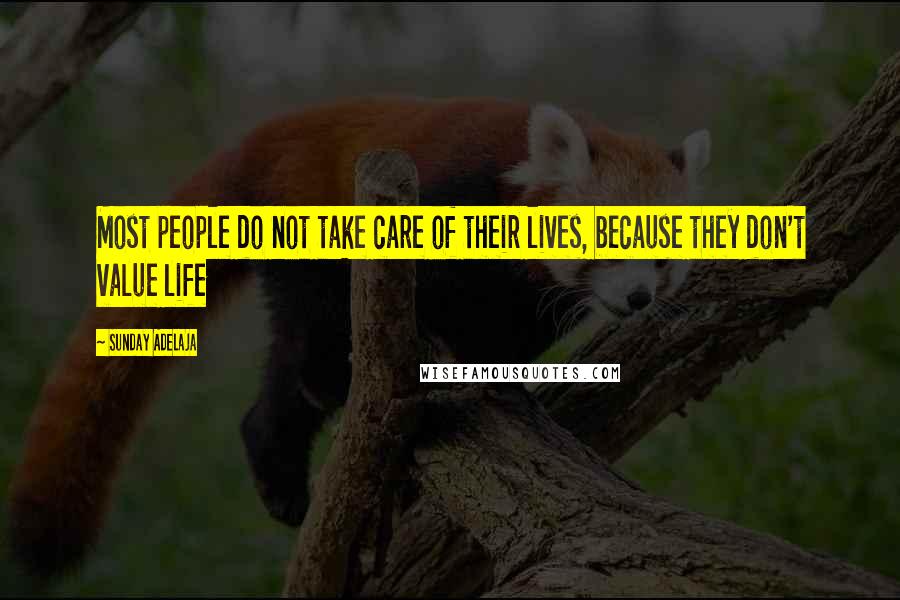 Sunday Adelaja Quotes: Most people do not take care of their lives, because they don't value life