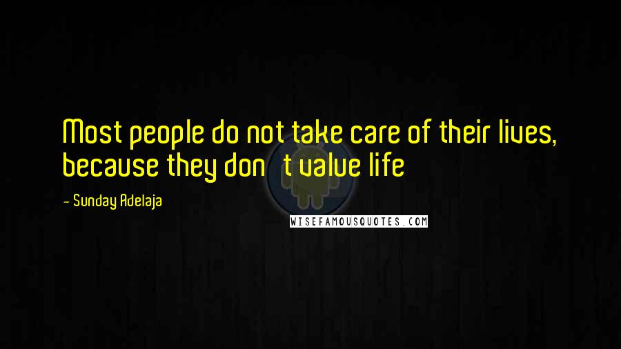 Sunday Adelaja Quotes: Most people do not take care of their lives, because they don't value life